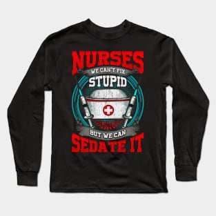 Nurses: We Can't Fix Stupid But We Can Sedate It Long Sleeve T-Shirt